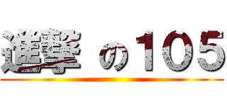 進撃 の１０５ ()