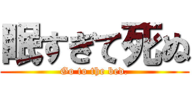 眠すぎて死ぬ (Go to the bed.)