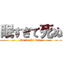 眠すぎて死ぬ (Go to the bed.)