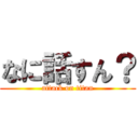 なに話すん？ (attack on titan)