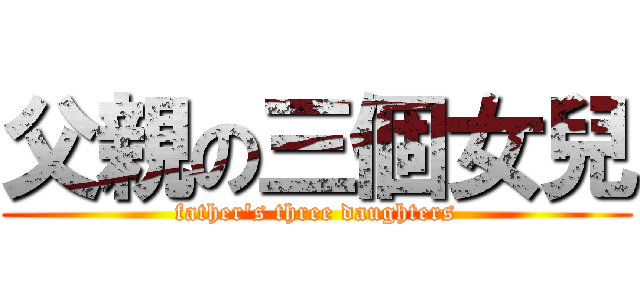 父親の三個女兒 (father\'s three daughters)