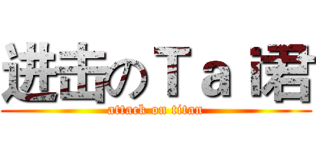 进击のＴａｉ君 (attack on titan)