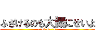 ふざけるのも大概にせいよ (attack on titan)