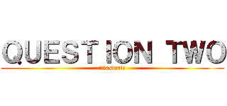 ＱＵＥＳＴＩＯＮ ＴＷＯ (illustrate)