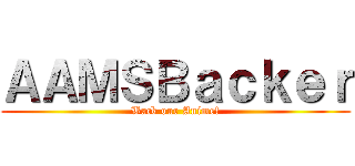 ＡＡＭＳＢａｃｋｅｒ (Back our Anime!)