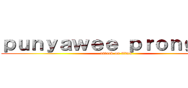 ｐｕｎｙａｗｅｅ ｐｒｏｎｇｊａｉ (attack on titan)