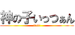 神の子いっつぁん (ituki)