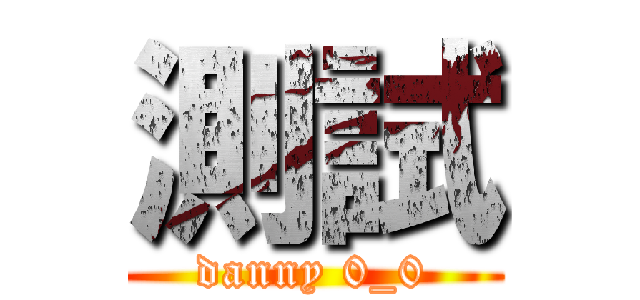 測試 (danny 0_0)
