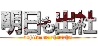 明日も出社 (ashita mo shussha)