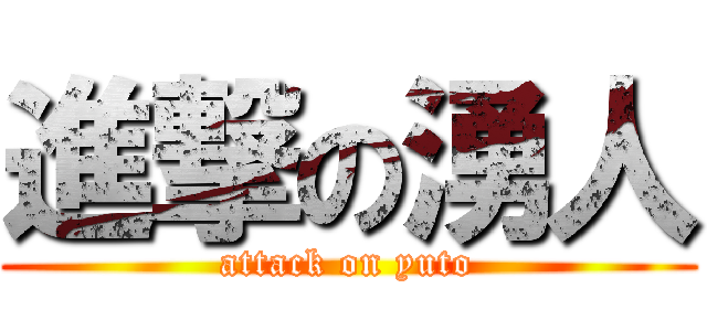 進撃の湧人 (attack on yuto)