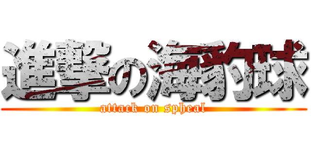 進撃の海豹球 (attack on spheal)
