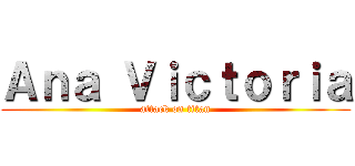 Ａｎａ Ｖｉｃｔｏｒｉａ (attack on titan)