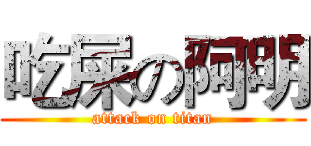 吃屎の阿明 (attack on titan)