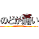 のどが痛い (飴がのどに張りついた)