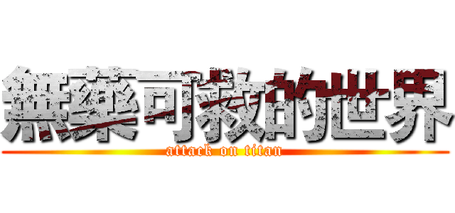 無藥可救的世界 (attack on titan)