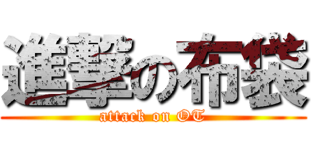 進撃の布袋 (attack on OT)