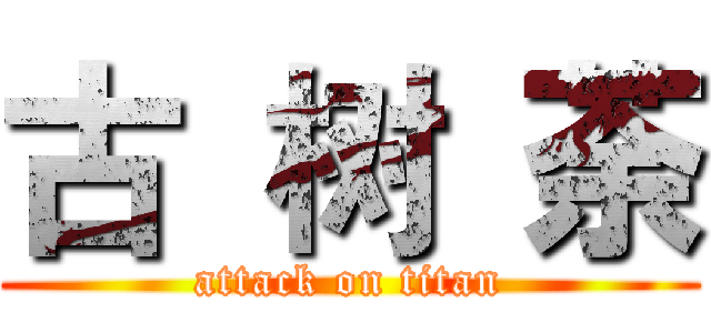 古 树 荼 (attack on titan)