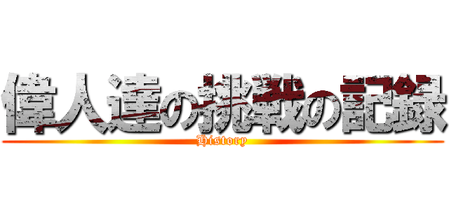 偉人達の挑戦の記録 (History)