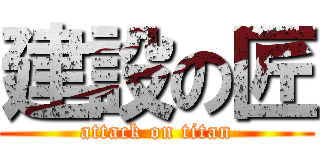 建設の匠 (attack on titan)