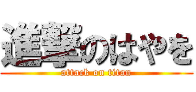 進撃のはやを (attack on titan)