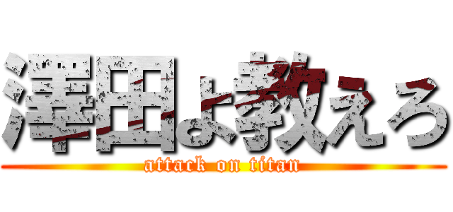 澤田よ教えろ (attack on titan)