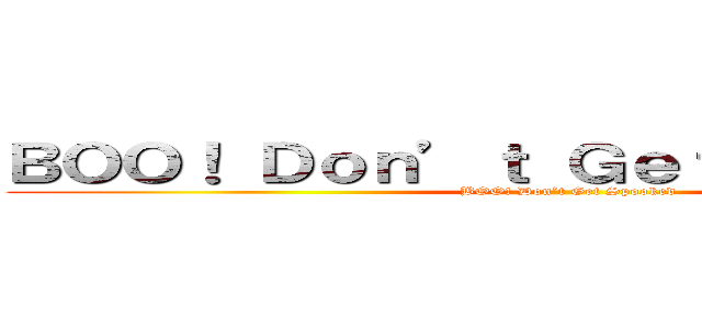 ＢＯＯ！ Ｄｏｎ’ｔ Ｇｅｔ Ｓｐｏｏｋｅｄ (BOO! Don’t Get Spooked)