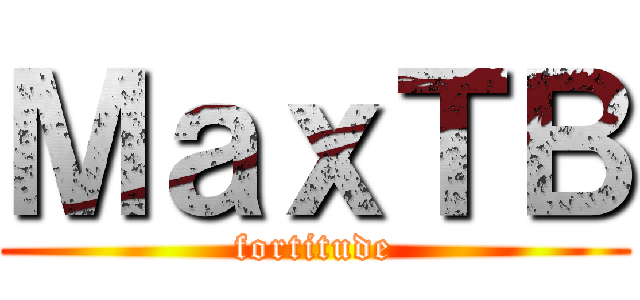 ＭａｘＴＢ (fortitude)