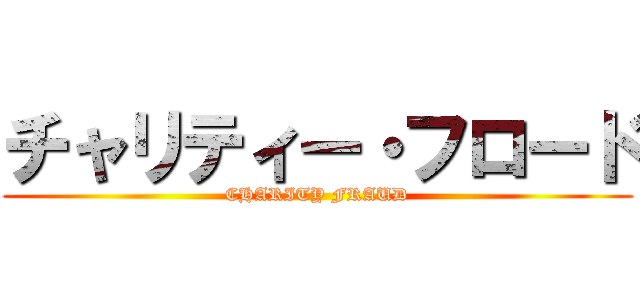 チャリティー・フロード (CHARITY FRAUD)