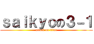 ｓａｉｋｙｏの３－１ (attack on titan)