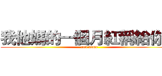 我他媽的一個月紅稱給你幹 (red name)