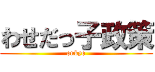 わせだっ子政策 (onkyo)