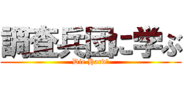 調査兵団に学ぶ (Die Hard！)