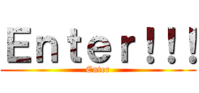 Ｅｎｔｅｒ！！！ (Enter)