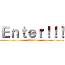 Ｅｎｔｅｒ！！！ (Enter)
