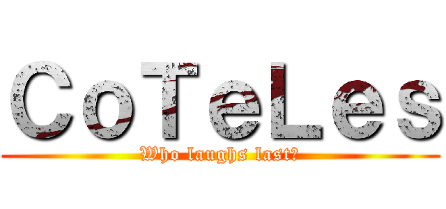 ＣｏＴｅＬｅｓ (Who laughs last?)