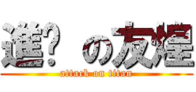 進擊 の友煌 (attack on titan)