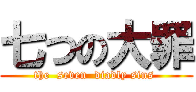 七つの大罪 (the  seven  diadly sins )