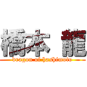 橋本 龍 (dragon of hashimoto)