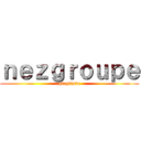 ｎｅｚｇｒｏｕｐｅ (playliste)