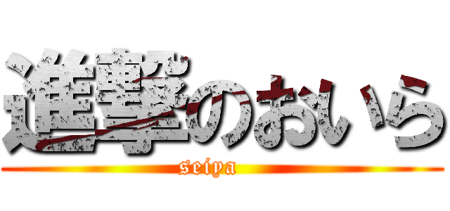 進撃のおいら (seiya   )