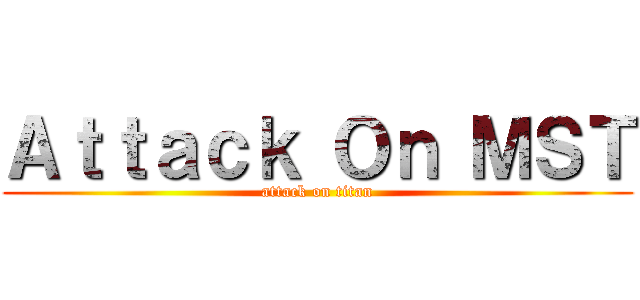 Ａｔｔａｃｋ Ｏｎ ＭＳＴ (attack on titan)