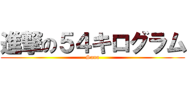 進撃の５４キログラム (Sana)