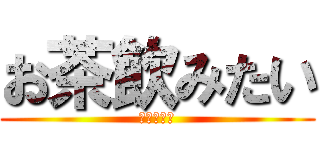 お茶飲みたい (のどがぁぁ)