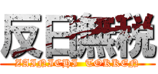 反日無税 (ZAINICHI  TOKKEN)