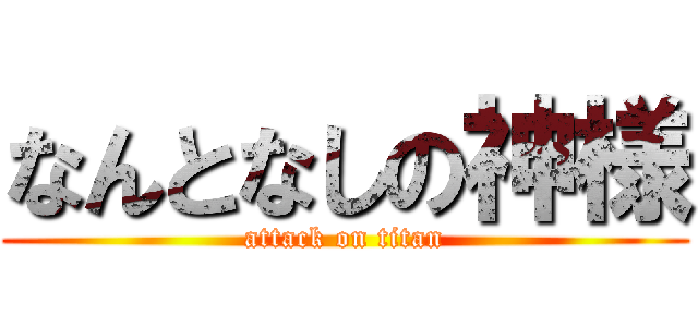 なんとなしの神様 (attack on titan)