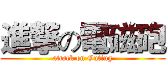 進撃の電磁砲 (attack on Guting)