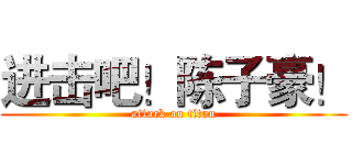 进击吧！陈子豪！ (attack on titan)