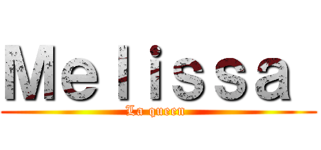 Ｍｅｌｉｓｓａ  (La queen )
