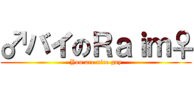 ♂バイのＲａｉｍ♀ (You are nice gay)