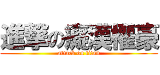 進撃の癡漢權豪 (attack on titan)